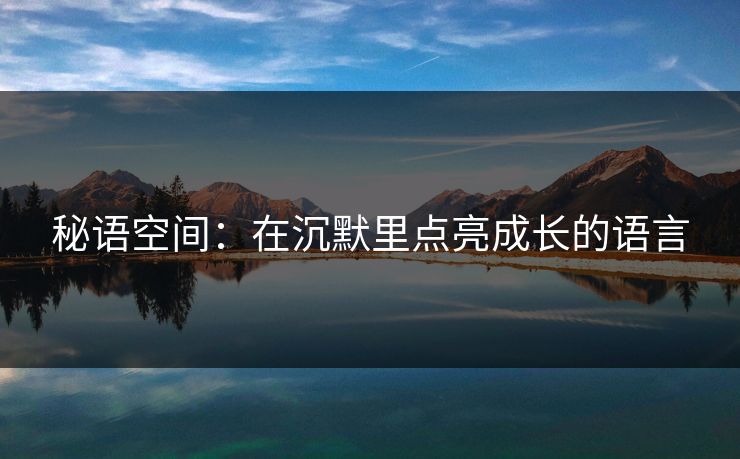 秘语空间：在沉默里点亮成长的语言